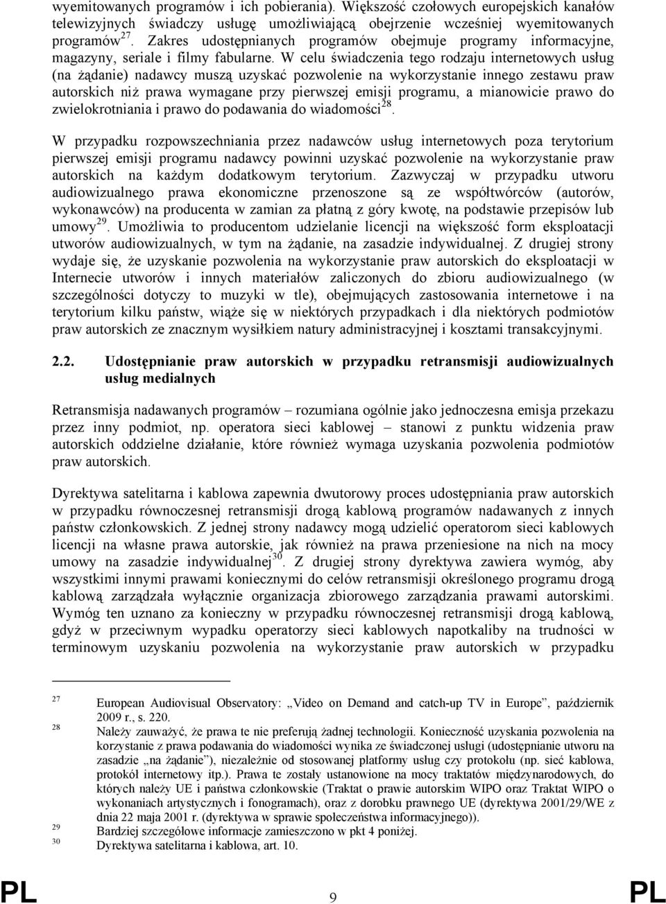 W celu świadczenia tego rodzaju internetowych usług (na żądanie) nadawcy muszą uzyskać pozwolenie na wykorzystanie innego zestawu praw autorskich niż prawa wymagane przy pierwszej emisji programu, a