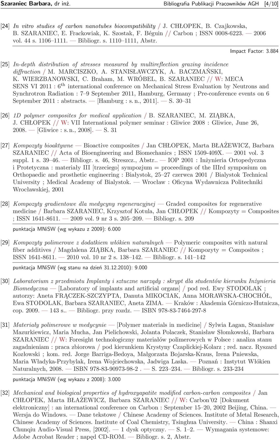 884 [25] In-depth distribution of stresses measured by multireflection grazing incidence diffraction / M. MARCISZKO, A. STANISŁAWCZYK, A. BACZMAŃSKI, K. WIERZBANOWSKI, C. Braham, M. WRÓBEL, B.