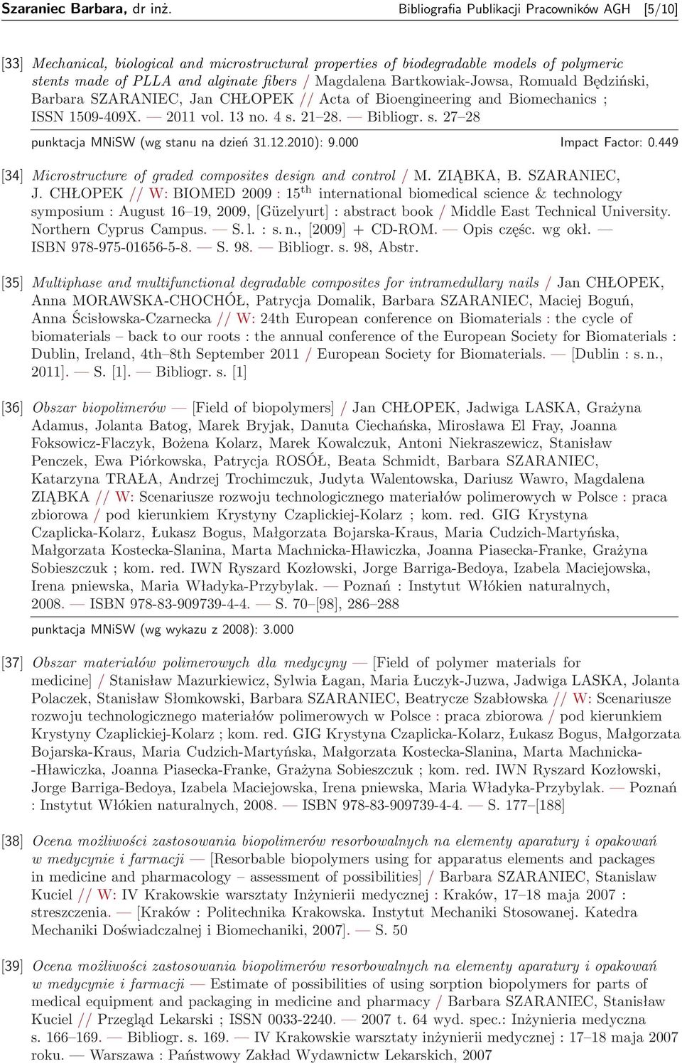 Bartkowiak-Jowsa, Romuald Będziński, Barbara SZARANIEC, Jan CHŁOPEK // Acta of Bioengineering and Biomechanics ; ISSN 1509-409X. 2011 vol. 13 no. 4 s. 21 28. Bibliogr. s. 27 28 Impact Factor: 0.