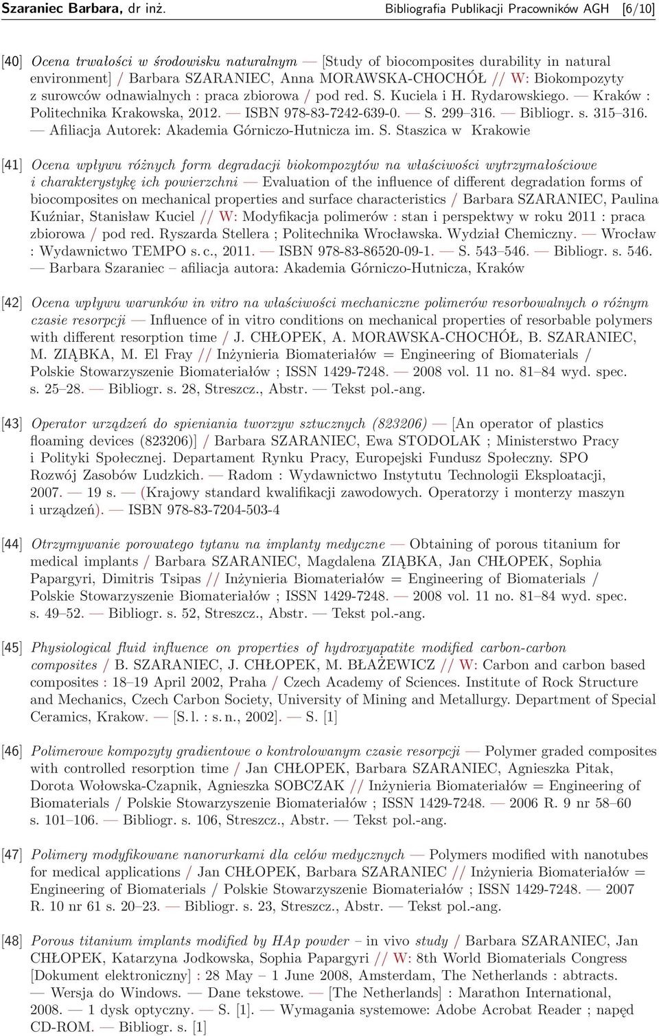 Biokompozyty z surowców odnawialnych : praca zbiorowa / pod red. S. Kuciela i H. Rydarowskiego. Kraków : Politechnika Krakowska, 2012. ISBN 978-83-7242-639-0. S. 299 316. Bibliogr. s. 315 316.