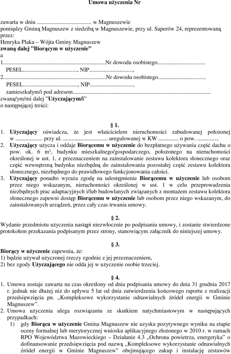 .. zwaną/ym/mi dalej Użyczającym/i o następującej treści: 1. 1. Użyczający oświadcza, że jest właścicielem nieruchomości zabudowanej położonej w... przy ul.... uregulowanej w KW... o pow.... 2.