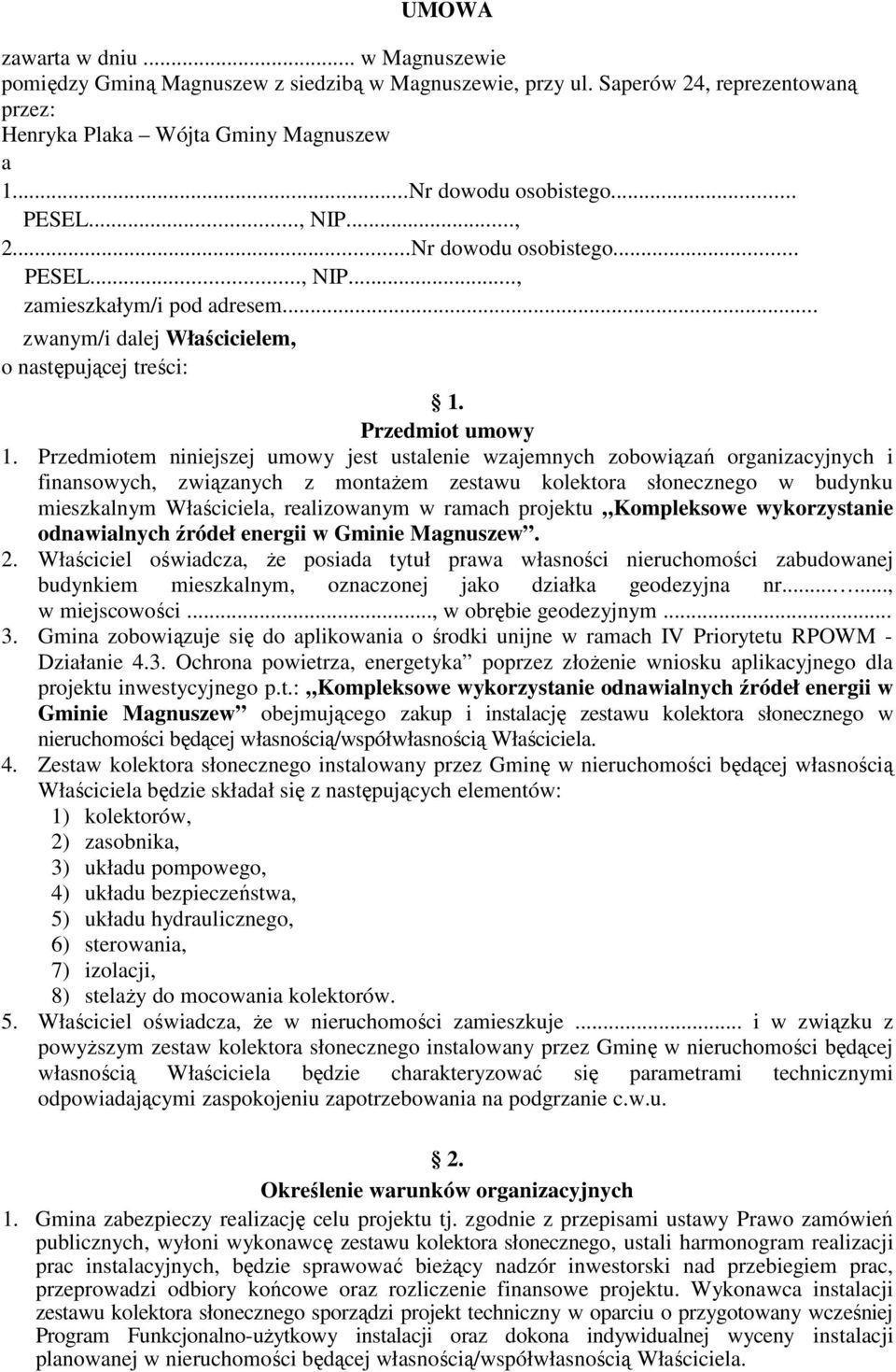 Przedmiotem niniejszej umowy jest ustalenie wzajemnych zobowiązań organizacyjnych i finansowych, związanych z montażem zestawu kolektora słonecznego w budynku mieszkalnym Właściciela, realizowanym w