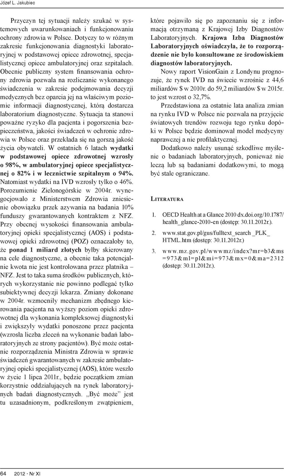 Obecnie publiczny system finansowania ochrony zdrowia pozwala na rozliczanie wykonanego świadczenia w zakresie podejmowania decyzji medycznych bez oparcia jej na właściwym poziomie informacji