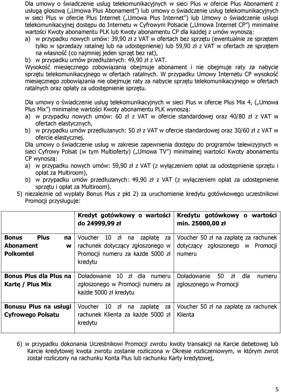 lub Kwoty abonamentu CP dla każdej z umów wynoszą: a) w przypadku nowych umów: 39,90 zł z VAT w ofertach bez sprzętu (ewentualnie ze sprzętem tylko w sprzedaży ratalnej lub na udostępnienie) lub