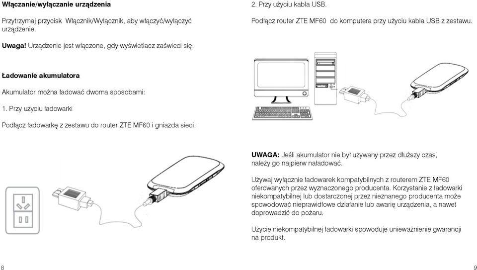 Przy użyciu ładowarki Podłącz ładowarkę z zestawu do router ZTE MF60 i gniazda sieci. UWAGA: Jeśli akumulator nie był używany przez dłuższy czas, należy go najpierw naładować.