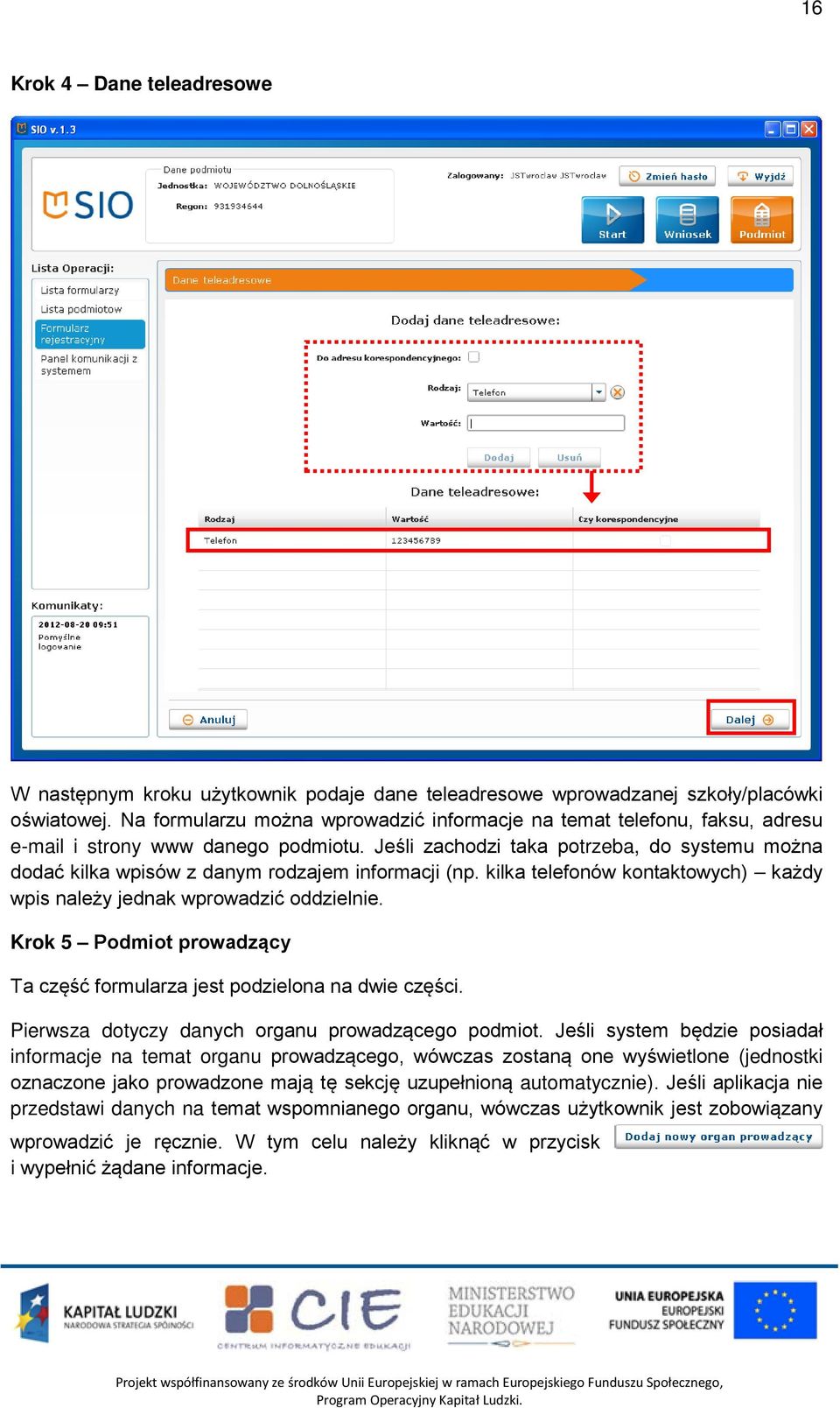 Jeśli zachodzi taka potrzeba, do systemu można dodać kilka wpisów z danym rodzajem informacji (np. kilka telefonów kontaktowych) każdy wpis należy jednak wprowadzić oddzielnie.