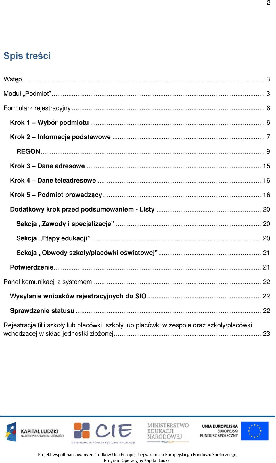 ..20 Sekcja Zawody i specjalizacje...20 Sekcja Etapy edukacji...20 Sekcja Obwody szkoły/placówki oświatowej...21 Potwierdzenie...21 Panel komunikacji z systemem.