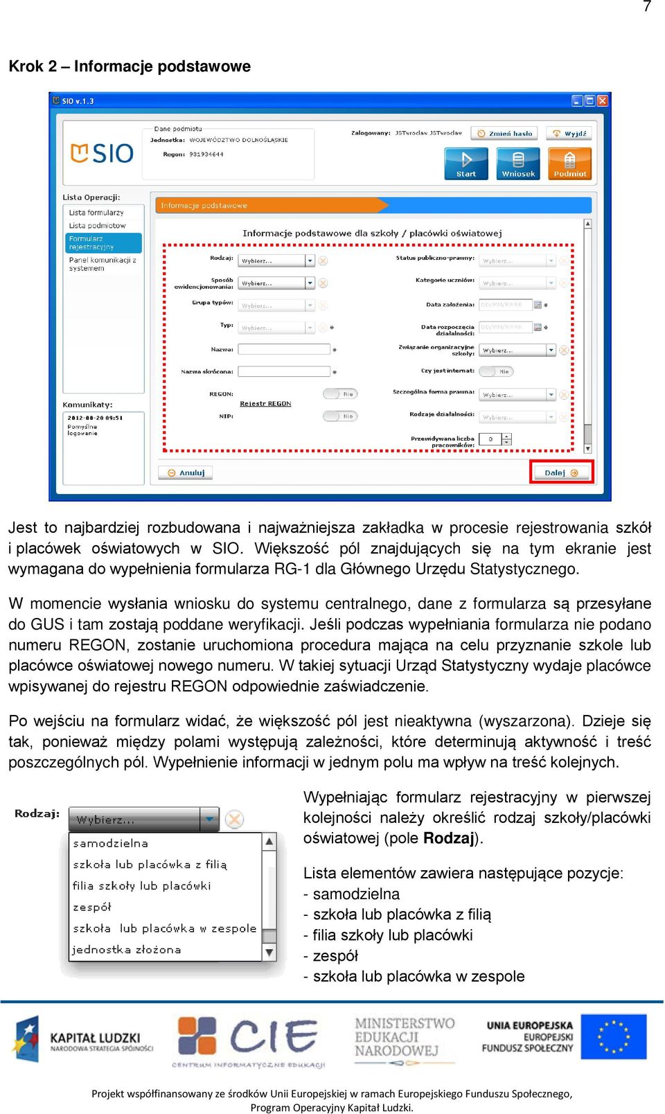 W momencie wysłania wniosku do systemu centralnego, dane z formularza są przesyłane do GUS i tam zostają poddane weryfikacji.