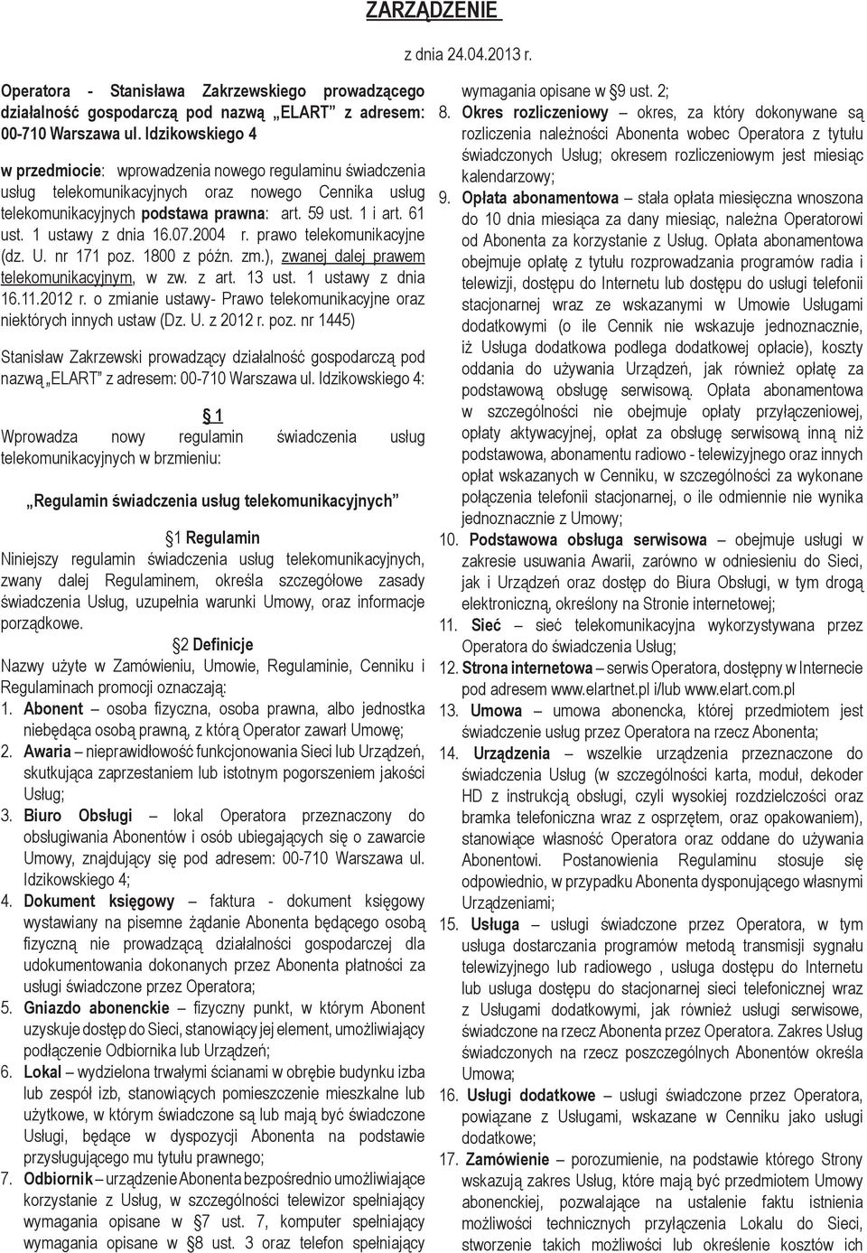 1 ustawy z dnia 16.07.2004 r. prawo telekomunikacyjne (dz. U. nr 171 poz. 1800 z późn. zm.), zwanej dalej prawem telekomunikacyjnym, w zw. z art. 13 ust. 1 ustawy z dnia 16.11.2012 r.