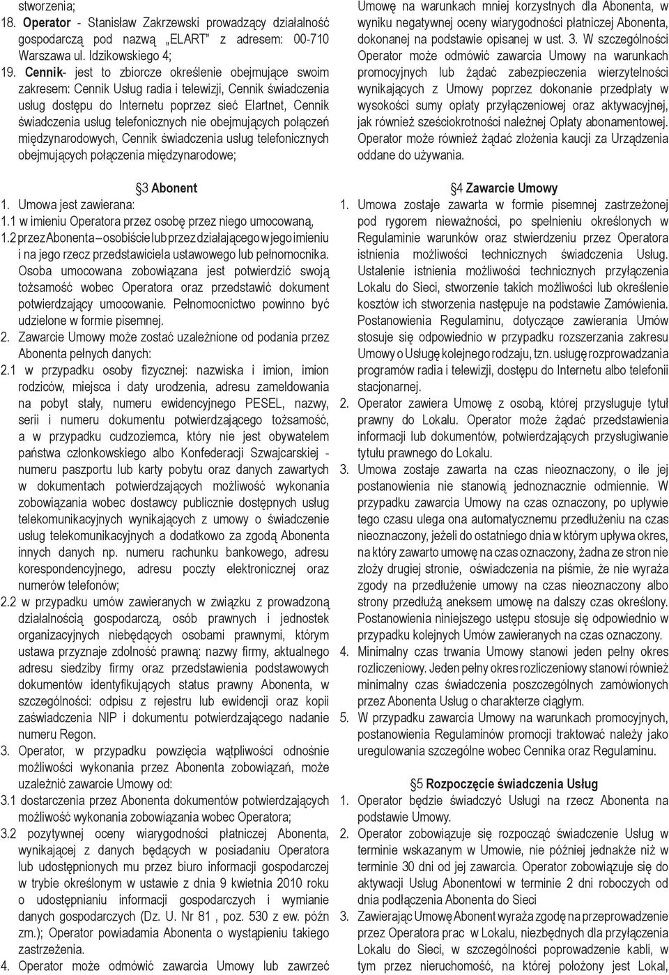 telefonicznych nie obejmujących połączeń międzynarodowych, Cennik świadczenia usług telefonicznych obejmujących połączenia międzynarodowe; 3 Abonent 1. Umowa jest zawierana: 1.