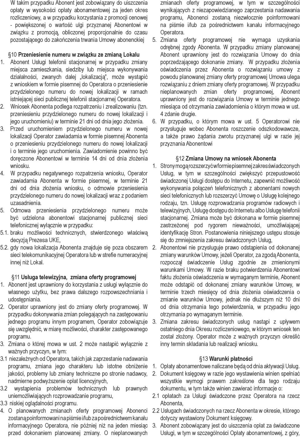 Abonent Usługi telefonii stacjonarnej w przypadku zmiany miejsca zamieszkania, siedziby lub miejsca wykonywania działalności, zwanych dalej lokalizacją, może wystąpić z wnioskiem w formie pisemnej do