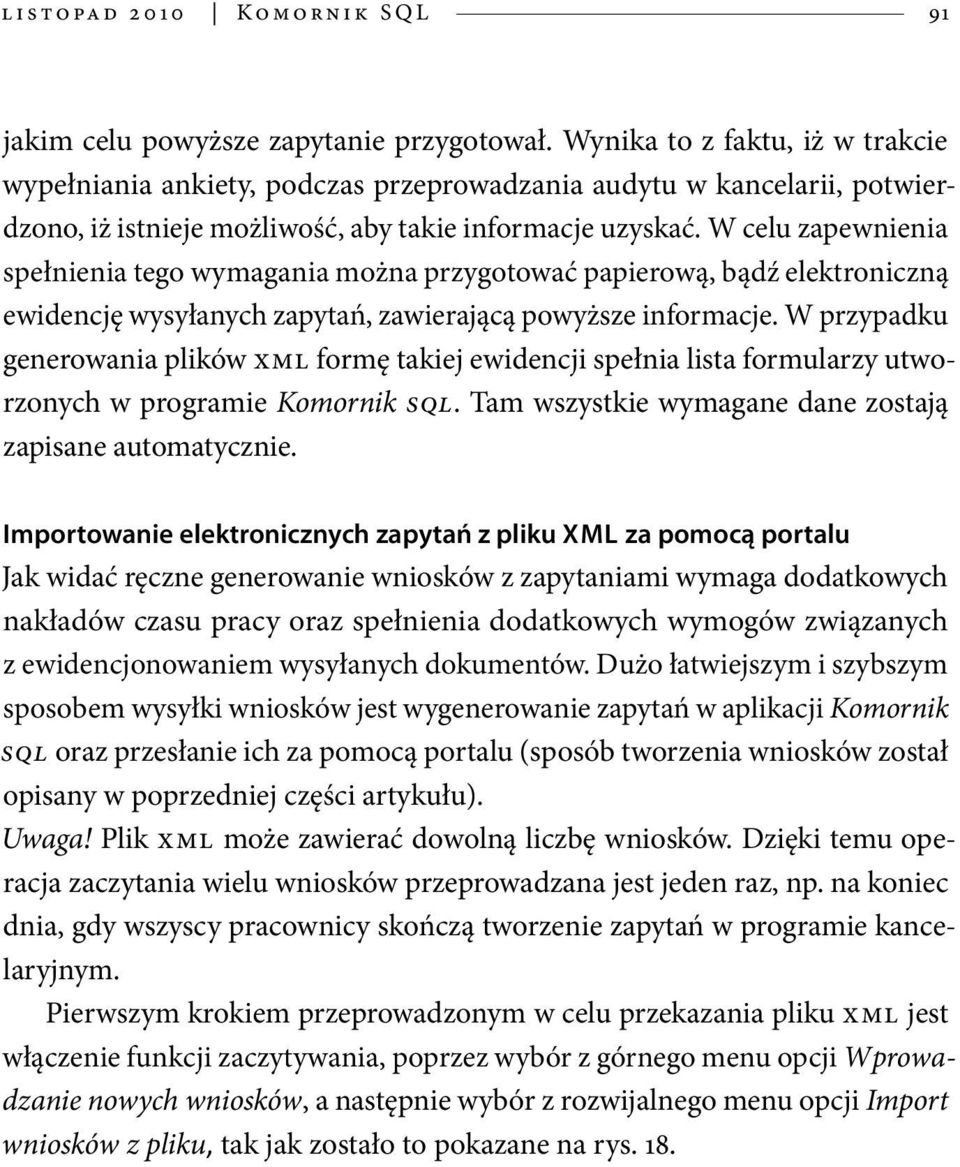 W celu zapewnienia spełnienia tego wymagania można przygotować papierową, bądź elektroniczną ewidencję wysyłanych zapytań, zawierającą powyższe informacje.