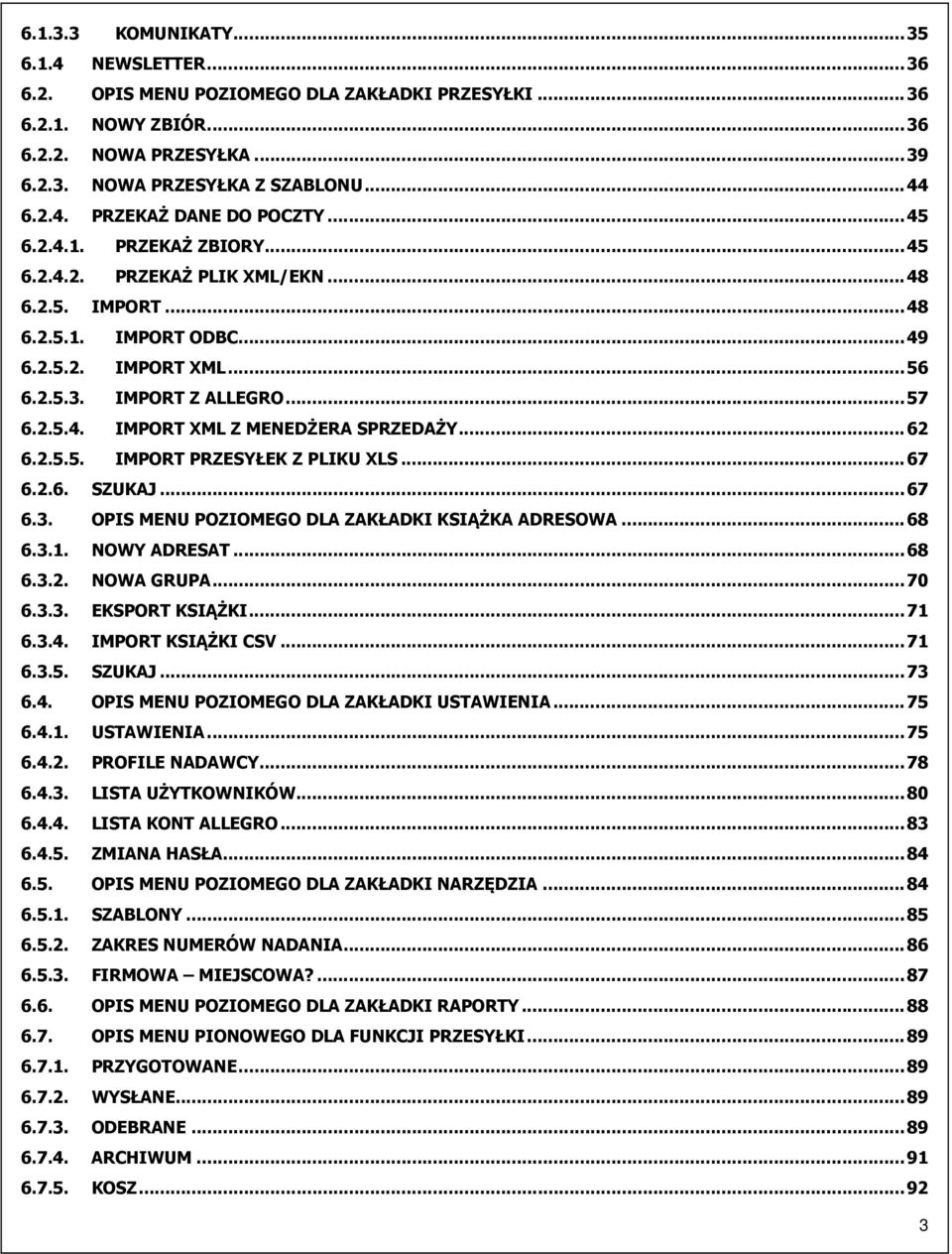 ..62 6.2.5.5. IMPORT PRZESYŁEK Z PLIKU XLS...67 6.2.6. SZUKAJ...67 6.3. OPIS MENU POZIOMEGO DLA ZAKŁADKI KSIĄŻKA ADRESOWA...68 6.3.1. NOWY ADRESAT...68 6.3.2. NOWA GRUPA...70 6.3.3. EKSPORT KSIĄŻKI.