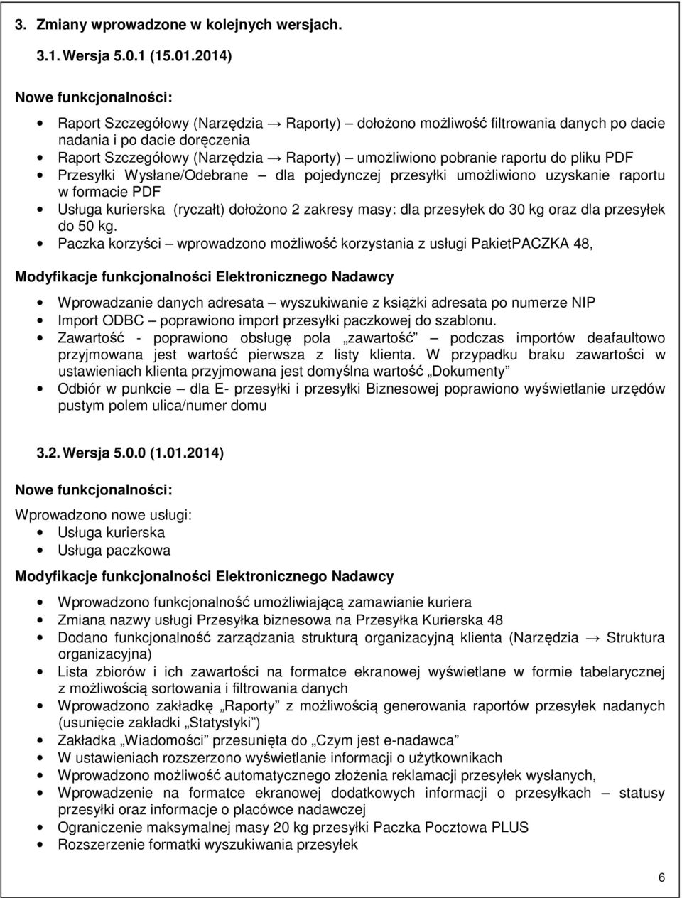 pobranie raportu do pliku PDF Przesyłki Wysłane/Odebrane dla pojedynczej przesyłki umożliwiono uzyskanie raportu w formacie PDF Usługa kurierska (ryczałt) dołożono 2 zakresy masy: dla przesyłek do 30