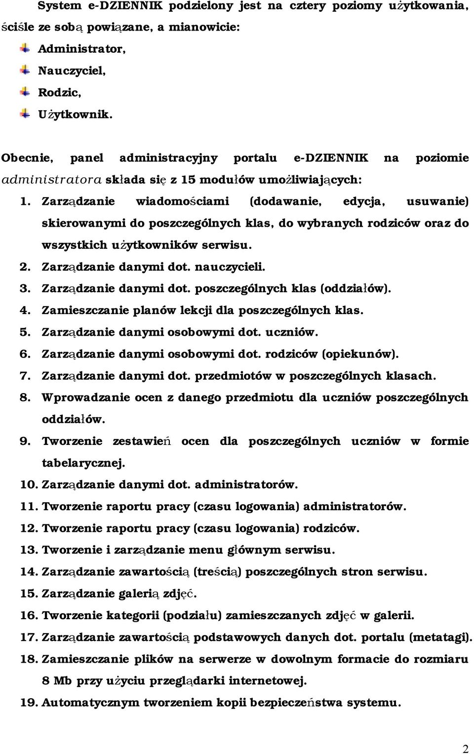 Zarządzanie wiadomościami (dodawanie, edycja, usuwanie) skierowanymi do poszczególnych klas, do wybranych rodziców oraz do wszystkich użytkowników serwisu. 2. Zarządzanie danymi dot. nauczycieli. 3.