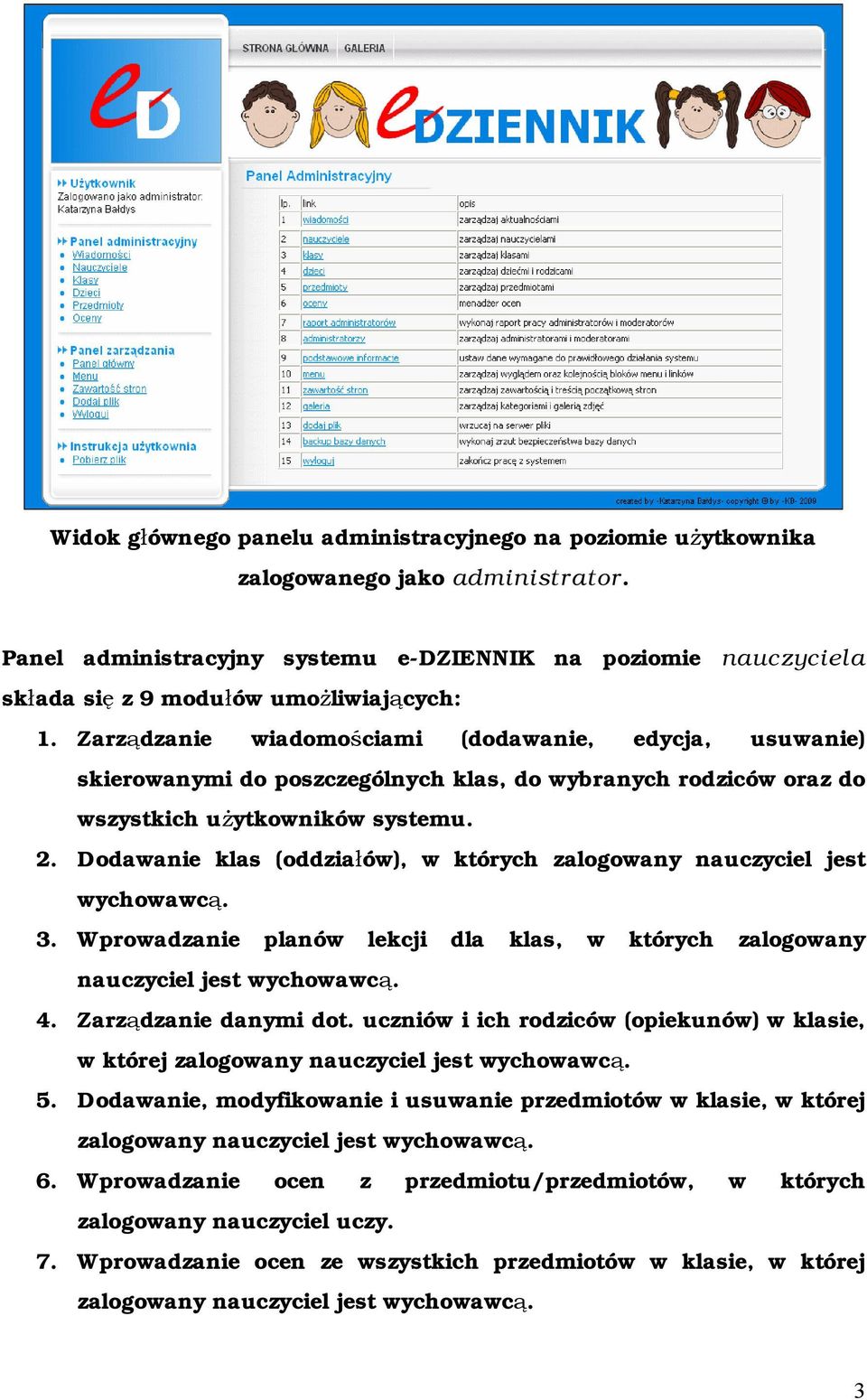 Zarządzanie wiadomościami (dodawanie, edycja, usuwanie) skierowanymi do poszczególnych klas, do wybranych rodziców oraz do wszystkich użytkowników systemu. 2.