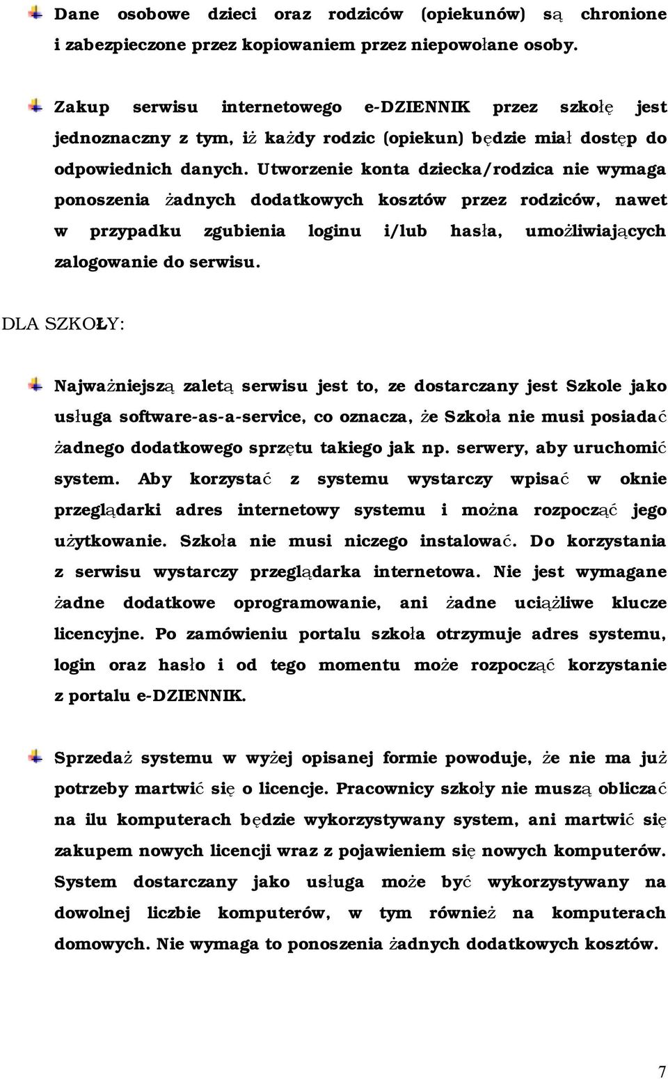 Utworzenie konta dziecka/rodzica nie wymaga ponoszenia żadnych dodatkowych kosztów przez rodziców, nawet w przypadku zgubienia loginu i/lub hasła, umożliwiających zalogowanie do serwisu.