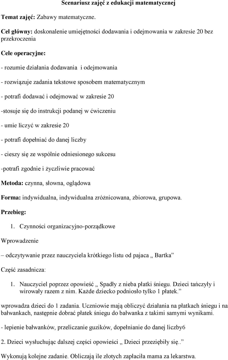 rozwiązuje zadania tekstowe sposobem matematycznym - potrafi dodawać i odejmować w zakresie 20 -stosuje się do instrukcji podanej w ćwiczeniu - umie liczyć w zakresie 20 - potrafi dopełniać do danej