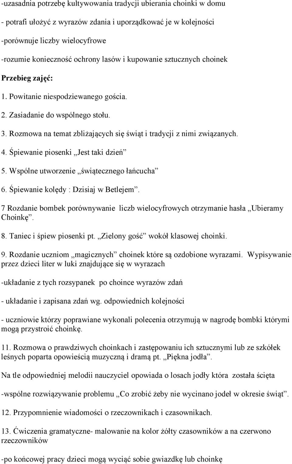 Śpiewanie piosenki Jest taki dzień 5. Wspólne utworzenie świątecznego łańcucha 6. Śpiewanie kolędy : Dzisiaj w Betlejem.