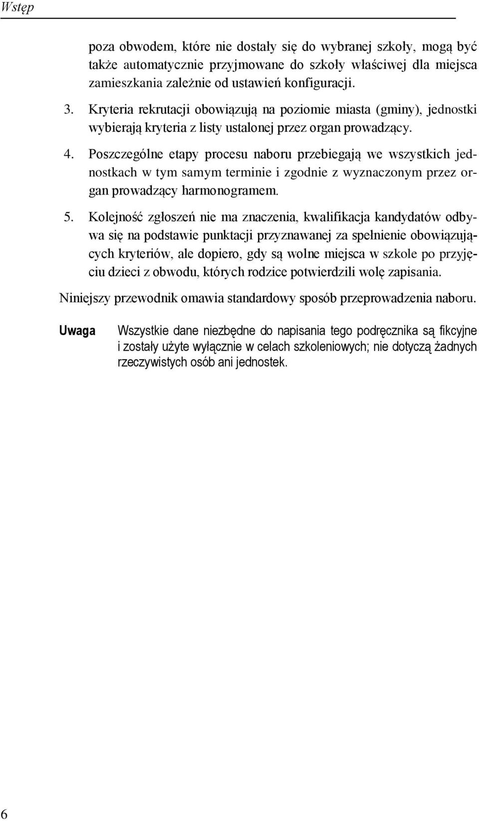 Poszczególne etapy procesu naboru przebiegają we wszystkich jednostkach w tym samym terminie i zgodnie z wyznaczonym przez organ prowadzący harmonogramem. 5.