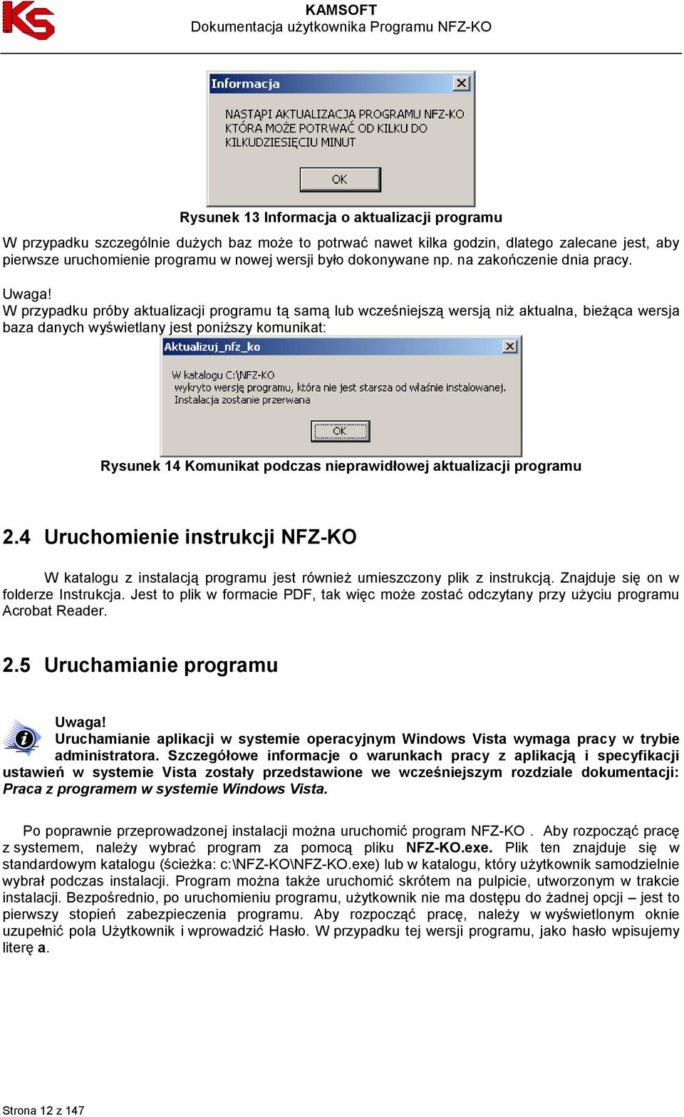 W przypadku próby aktualizacji programu tą samą lub wcześniejszą wersją niż aktualna, bieżąca wersja baza danych wyświetlany jest poniższy komunikat: Rysunek 14 Komunikat podczas nieprawidłowej