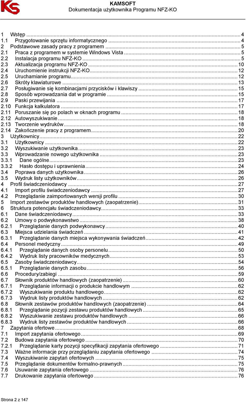 8 Sposób wprowadzania dat w programie... 15 2.9 Paski przewijania... 17 2.10 Funkcja kalkulatora... 17 2.11 Poruszanie się po polach w oknach programu... 18 2.12 Autowyszukiwanie... 18 2.13 Tworzenie wydruków.