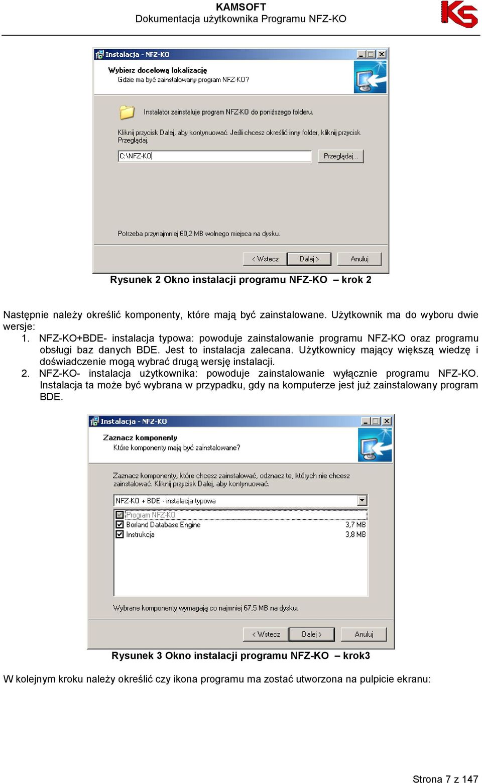 Użytkownicy mający większą wiedzę i doświadczenie mogą wybrać drugą wersję instalacji. 2. NFZ-KO- instalacja użytkownika: powoduje zainstalowanie wyłącznie programu NFZ-KO.