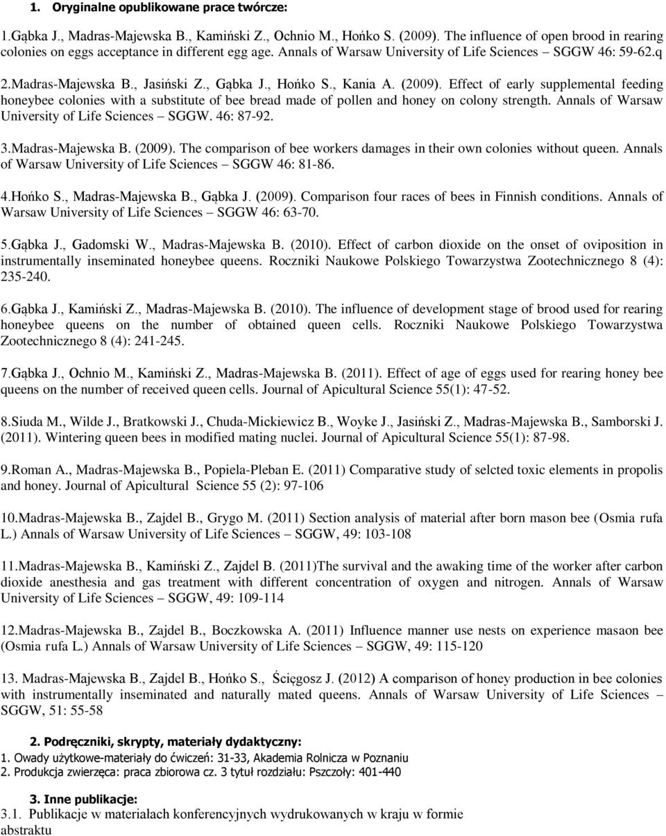 , Hońko S., Kania A. (2009). Effect of early supplemental feeding honeybee colonies with a substitute of bee bread made of pollen and honey on colony strength.