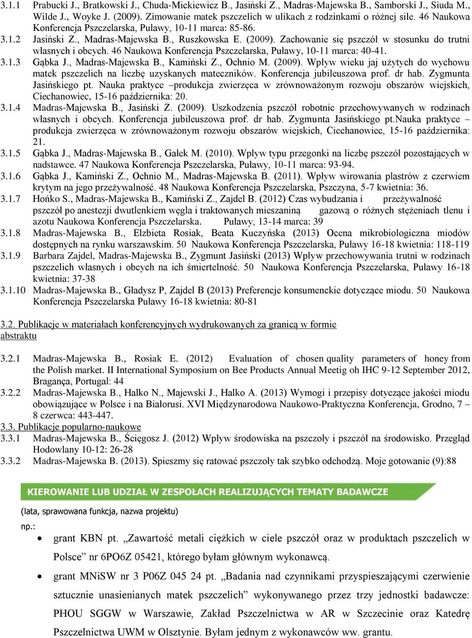 Zachowanie się pszczół w stosunku do trutni własnych i obcych. 46 Naukowa Konferencja Pszczelarska, Puławy, 10-11 marca: 40-41. 3.1.3 Gąbka J., Madras-Majewska B., Kamiński Z., Ochnio M. (2009).