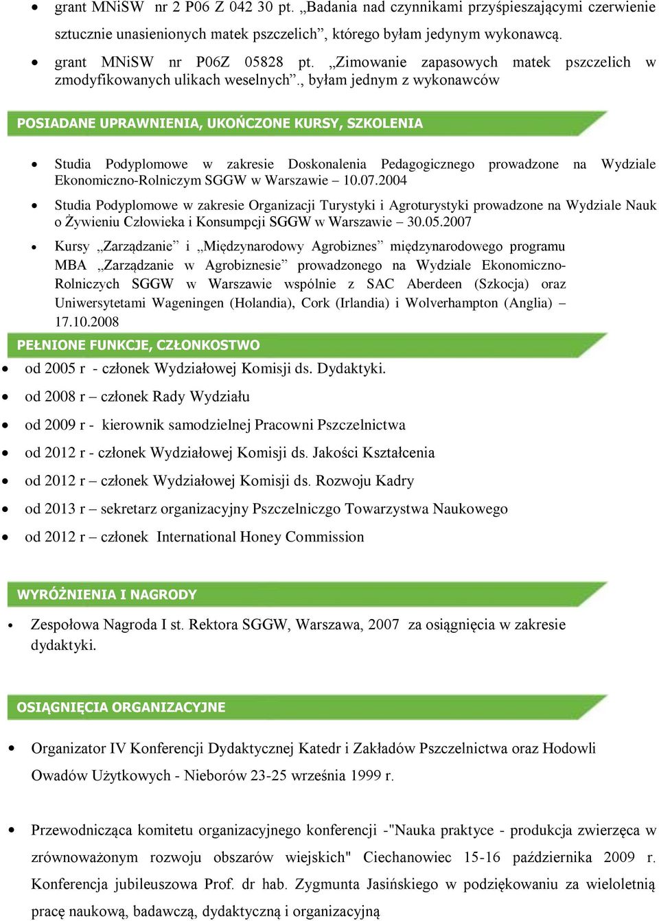 , byłam jednym z wykonawców POSIADANE UPRAWNIENIA, UKOŃCZONE KURSY, SZKOLENIA Studia Podyplomowe w zakresie Doskonalenia Pedagogicznego prowadzone na Wydziale Ekonomiczno-Rolniczym SGGW w Warszawie