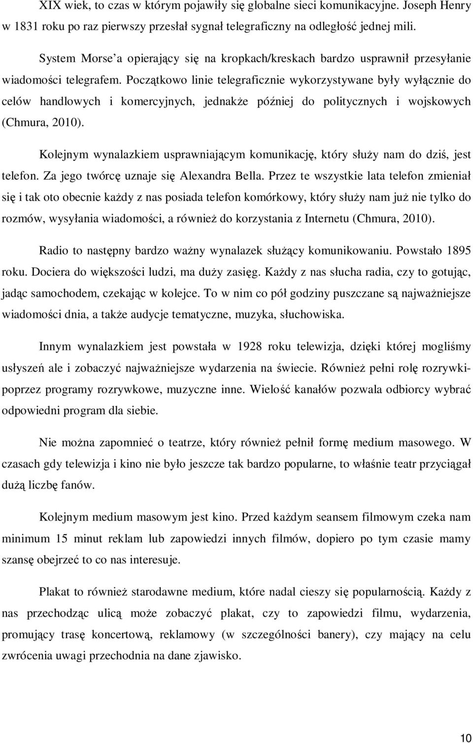 Pocz tkowo linie telegraficznie wykorzystywane by y wy cznie do celów handlowych i komercyjnych, jednak e pó niej do politycznych i wojskowych (Chmura, 2010).