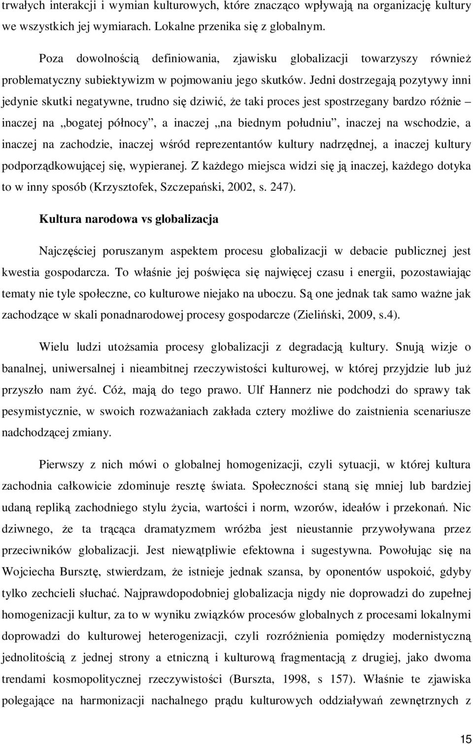 Jedni dostrzegaj pozytywy inni jedynie skutki negatywne, trudno si dziwi, e taki proces jest spostrzegany bardzo ró nie inaczej na bogatej pó nocy, a inaczej na biednym po udniu, inaczej na