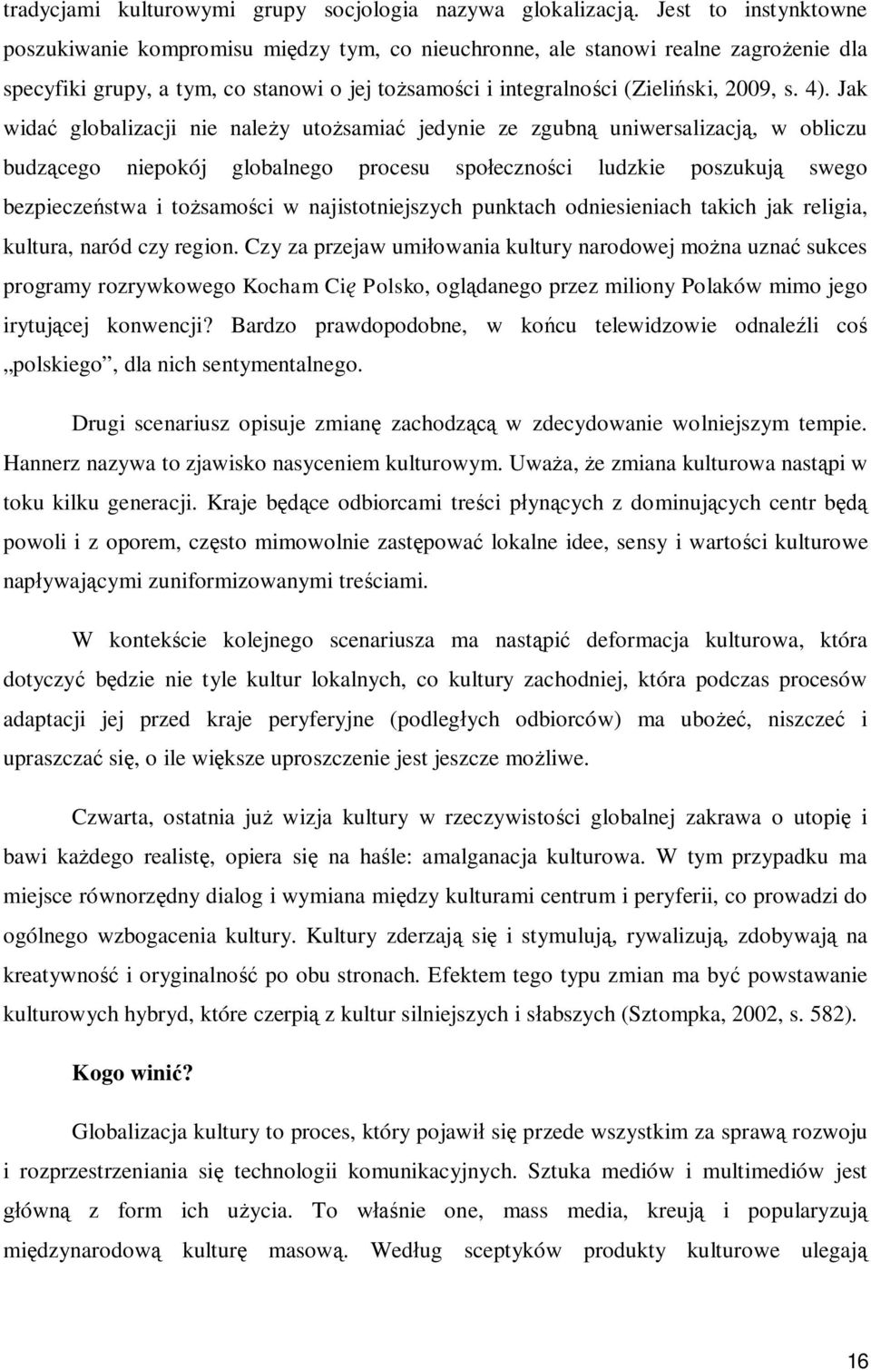 Jak wida globalizacji nie nale y uto samia jedynie ze zgubn uniwersalizacj, w obliczu budz cego niepokój globalnego procesu spo eczno ci ludzkie poszukuj swego bezpiecze stwa i to samo ci w