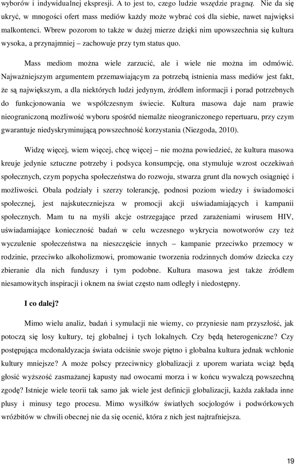 Najwa niejszym argumentem przemawiaj cym za potrzeb istnienia mass mediów jest fakt, e s najwi kszym, a dla niektórych ludzi jedynym, ród em informacji i porad potrzebnych do funkcjonowania we wspó