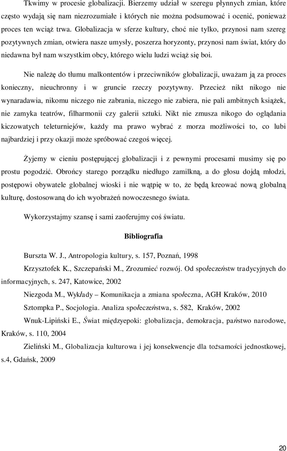 wielu ludzi wci si boi. Nie nale do t umu malkontentów i przeciwników globalizacji, uwa am j za proces konieczny, nieuchronny i w gruncie rzeczy pozytywny.