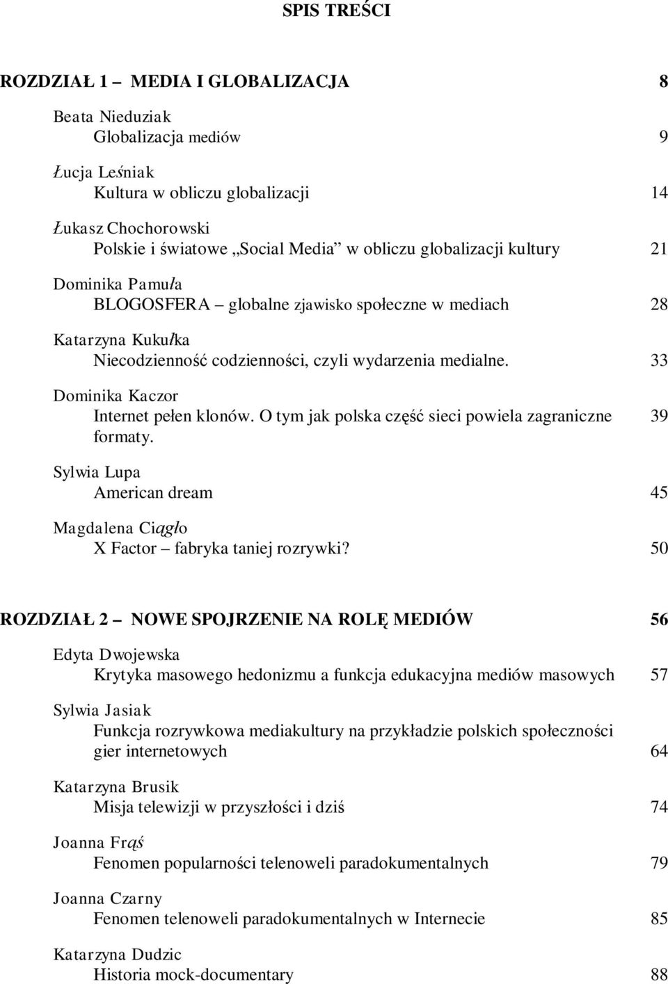 33 Dominika Kaczor Internet pe en klonów. O tym jak polska cz sieci powiela zagraniczne formaty. 39 Sylwia Lupa American dream 45 Magdalena Ci o X Factor fabryka taniej rozrywki?