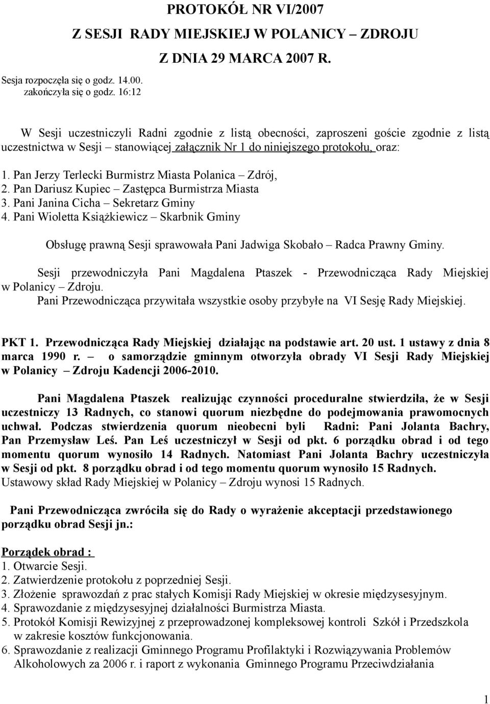 Pan Jerzy Terlecki Burmistrz Miasta Polanica Zdrój, 2. Pan Dariusz Kupiec Zastępca Burmistrza Miasta 3. Pani Janina Cicha Sekretarz Gminy 4.