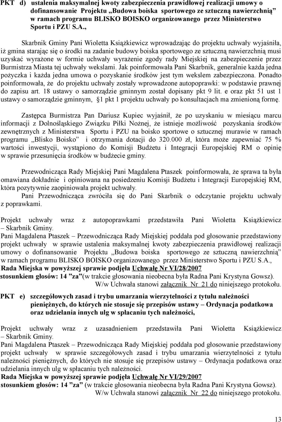 , Skarbnik Gminy Pani Wioletta Książkiewicz wprowadzając do projektu uchwały wyjaśniła, iż gmina starając się o środki na zadanie budowy boiska sportowego ze sztuczną nawierzchnią musi uzyskać