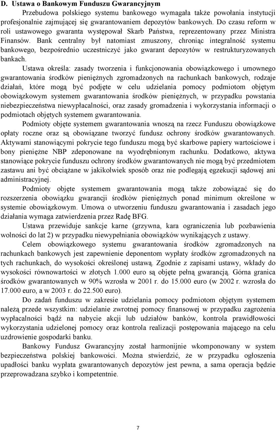 Bank centralny był natomiast zmuszony, chroniąc integralność systemu bankowego, bezpośrednio uczestniczyć jako gwarant depozytów w restrukturyzowanych bankach.