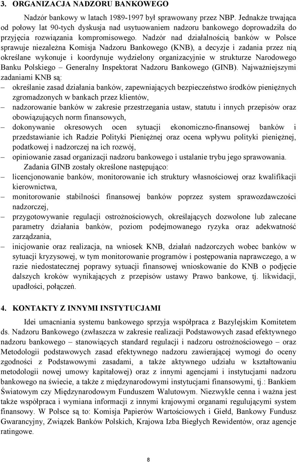 Nadzór nad działalnością banków w Polsce sprawuje niezależna Komisja Nadzoru Bankowego (KNB), a decyzje i zadania przez nią określane wykonuje i koordynuje wydzielony organizacyjnie w strukturze