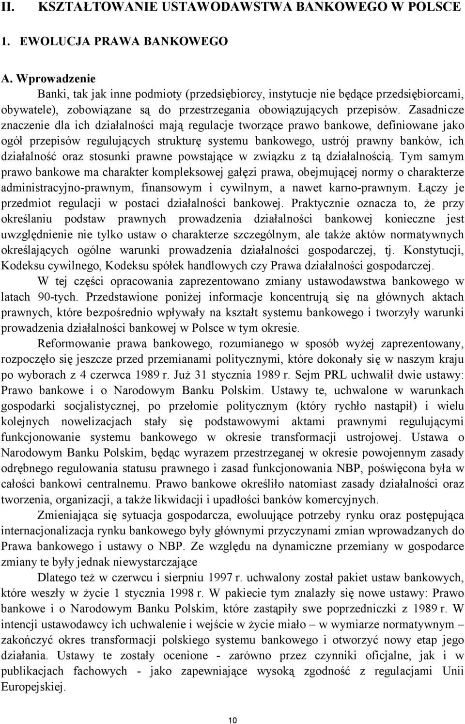 Zasadnicze znaczenie dla ich działalności mają regulacje tworzące prawo bankowe, definiowane jako ogół przepisów regulujących strukturę systemu bankowego, ustrój prawny banków, ich działalność oraz