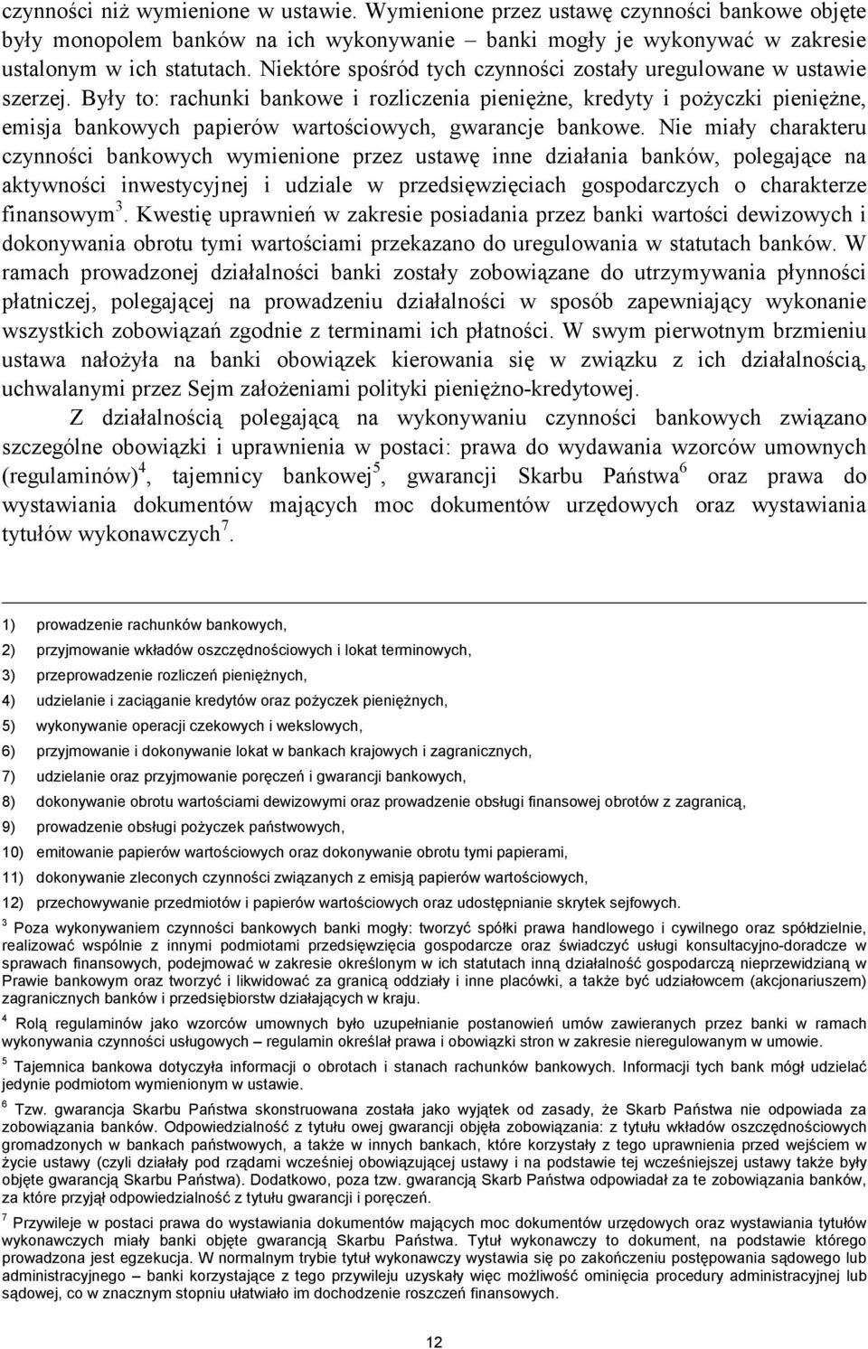 Były to: rachunki bankowe i rozliczenia pieniężne, kredyty i pożyczki pieniężne, emisja bankowych papierów wartościowych, gwarancje bankowe.