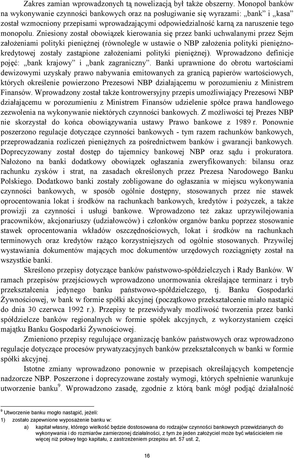 Zniesiony został obowiązek kierowania się przez banki uchwalanymi przez Sejm założeniami polityki pieniężnej (równolegle w ustawie o NBP założenia polityki pieniężnokredytowej zostały zastąpione