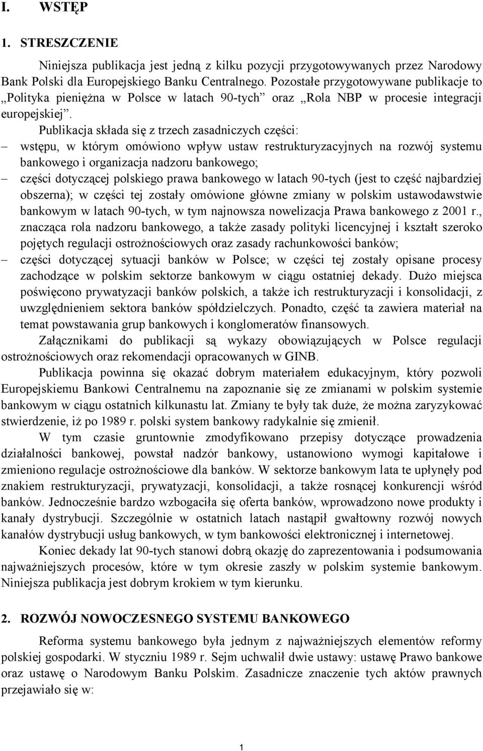 Publikacja składa się z trzech zasadniczych części: wstępu, w którym omówiono wpływ ustaw restrukturyzacyjnych na rozwój systemu bankowego i organizacja nadzoru bankowego; części dotyczącej polskiego