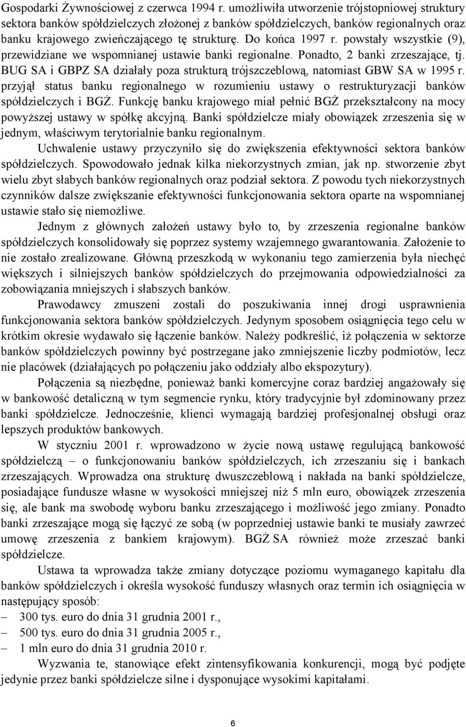 powstały wszystkie (9), przewidziane we wspomnianej ustawie banki regionalne. Ponadto, 2 banki zrzeszające, tj. BUG SA i GBPZ SA działały poza strukturą trójszczeblową, natomiast GBW SA w 1995 r.