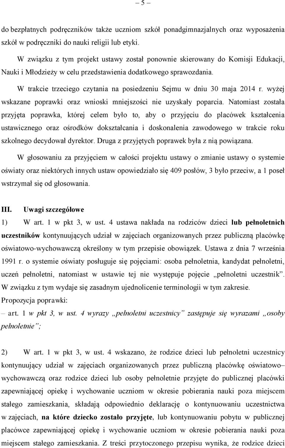 W trakcie trzeciego czytania na posiedzeniu Sejmu w dniu 30 maja 2014 r. wyżej wskazane poprawki oraz wnioski mniejszości nie uzyskały poparcia.