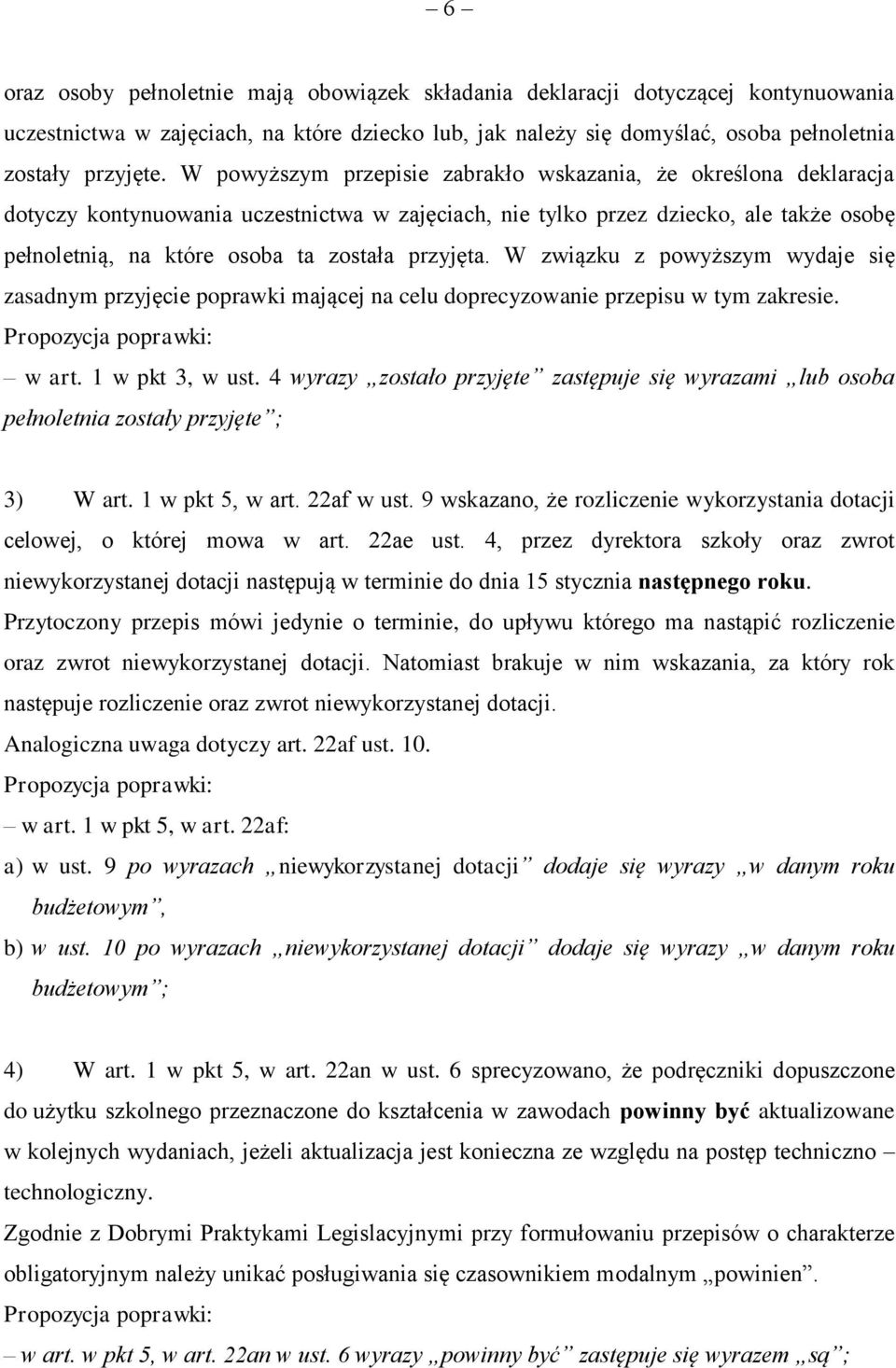 przyjęta. W związku z powyższym wydaje się zasadnym przyjęcie poprawki mającej na celu doprecyzowanie przepisu w tym zakresie. w art. 1 w pkt 3, w ust.