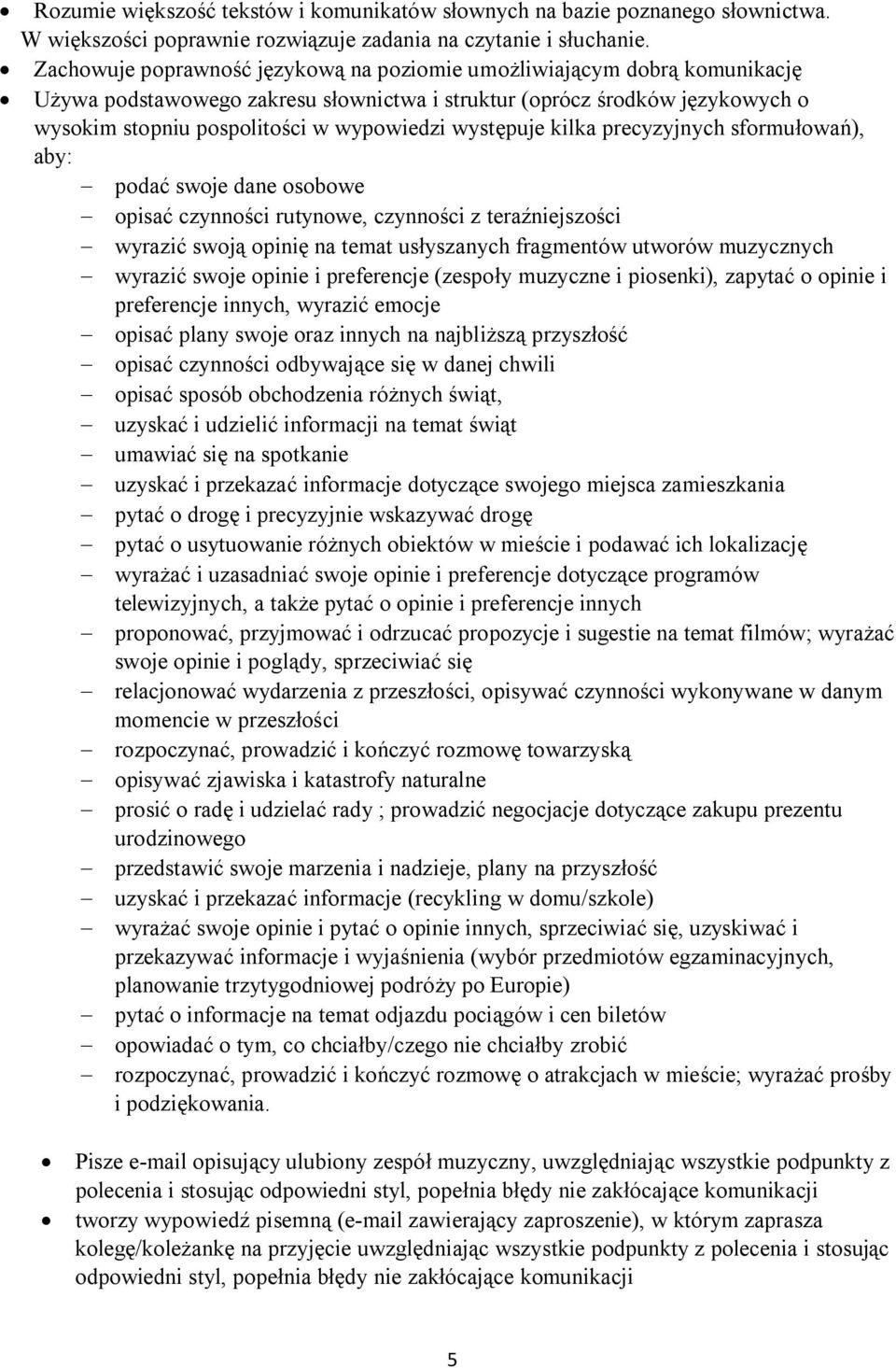 występuje kilka precyzyjnych sformułowań), aby: - podać swoje dane osobowe - opisać czynności rutynowe, czynności z teraźniejszości - wyrazić swoją opinię na temat usłyszanych fragmentów utworów