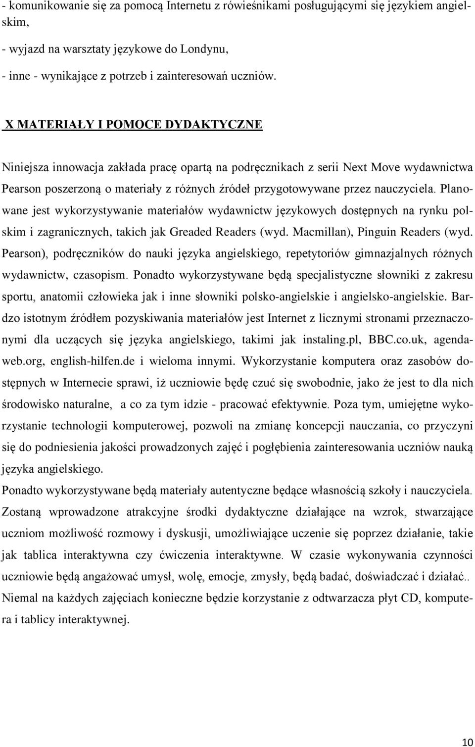 nauczyciela. Planowane jest wykorzystywanie materiałów wydawnictw językowych dostępnych na rynku polskim i zagranicznych, takich jak Greaded Readers (wyd. Macmillan), Pinguin Readers (wyd.