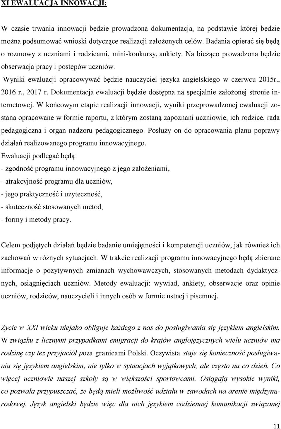 Wyniki ewaluacji opracowywać będzie nauczyciel języka angielskiego w czerwcu 2015r., 2016 r., 2017 r. Dokumentacja ewaluacji będzie dostępna na specjalnie założonej stronie internetowej.